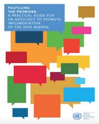 FULFILLING THE PROMISES: A PRACTICAL GUIDE FOR UN ADVOCACY TO PROMOTE IMPLEMENTATION OF THE 2030 AGENDA