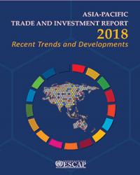 Asia-Pacific Trade and Investment Report 2018: Recent Trends and Developments