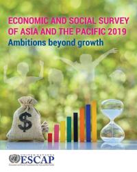 Economic and Social Survey of Asia and the Pacific 2019: Ambitions beyond growth