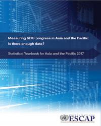 Statistical Yearbook for Asia and the Pacific 2017: Measuring SDG progress in Asia and the Pacific: Is there enough data?
