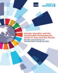 Gender Equality and the Sustainable Development Goals in Asia and the Pacific: Baseline and Pathways for Transformative Change by 2030